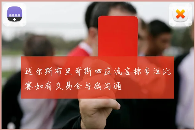 迈尔斯布里奇斯回应流言称专注比赛如有交易会与我沟通