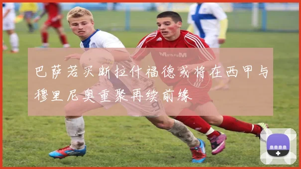 巴萨若买断拉什福德或将在西甲与穆里尼奥重聚再续前缘